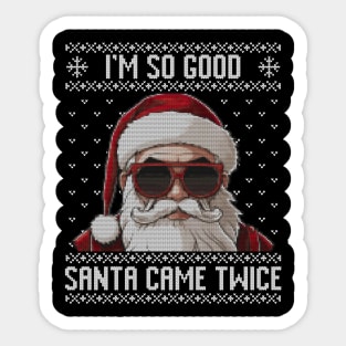 I'm so good santa came twice ugly sweater Sticker